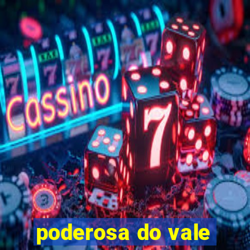 poderosa do vale